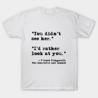 I'd rather look at you - Fitzgerald quote T-Shirt